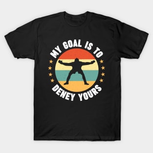 My Goal Is To Deny Yours Funny Goalkeeper Soccer Goalie Birthday Gift Idea T-Shirt